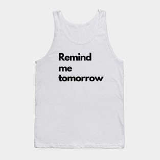 Remind me tomorrow - black Tank Top